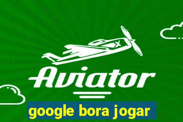 google bora jogar